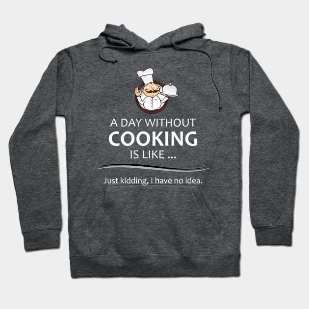 Chef & Cook Gifts - A Day Without Cooking Funny Chefs Hoodie by merkraht